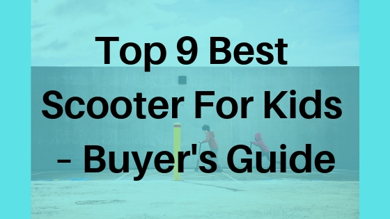 Top 9 Best Scooter For Kids – Buyer's Guide