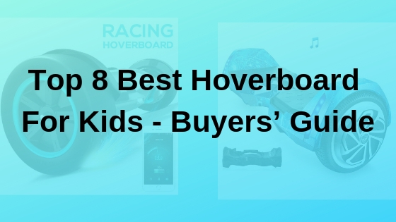 Top 8 Best Hoverboard For Kids - Buyers’ Guide