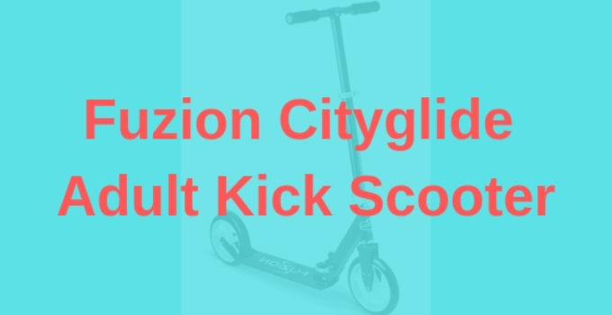 Fuzion Cityglide Review: The Ultimate Adult Kick Scooter Experience