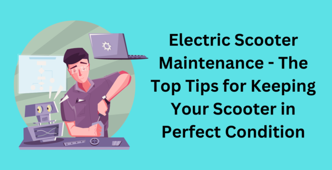 Electric Scooter Maintenance – Tips for Keeping Your Scooter in Perfect Condition